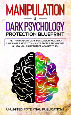 Manipulation & Dark Psychology Protection Blueprint: The Truth About Dark Persuasion, NLP, Body Language & How To Analyze People Techniques & How You Cover Image