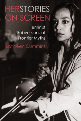 Herstories on Screen: Feminist Subversions of Frontier Myths By Kathleen Cummins Cover Image