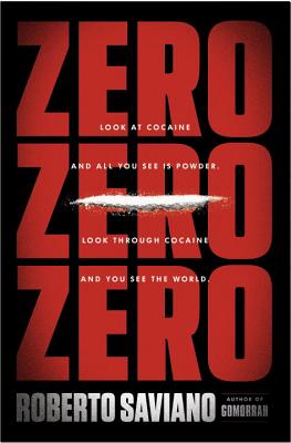 Zerozerozero: Look at Cocaine and All You See Is Powder. Look Through Cocaine and You See the World. By Roberto Saviano, Virginia Jewiss (Translator) Cover Image