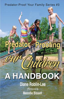 Predator-Proofing Our Children: A Handbook (Predator-Proof Your Family #3) By Diane E. Roblin-Lee, Melodie Bissell (Foreword by) Cover Image