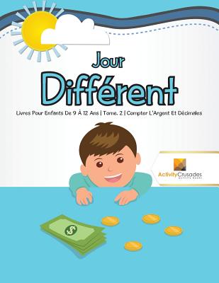 Jour Différent: Livres Pour Enfants De 9 À 12 Ans Tome. 2 Compter L'Argent Et Décimales Cover Image