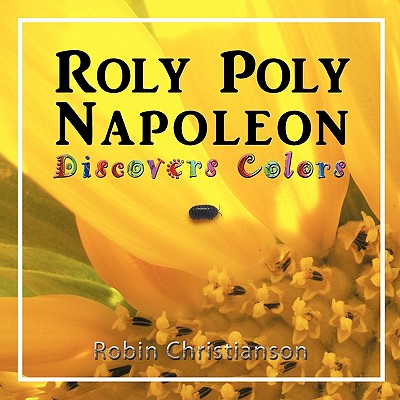 Roly Poly Napoleon Discovers Colors By Robin Christianson, Robin Christianson (Photographer) Cover Image