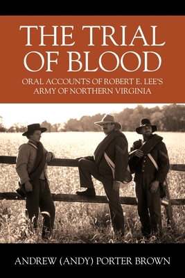 The Trial of Blood: Oral Accounts of Robert E. Lee's Army of Northern Virginia Cover Image