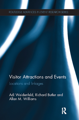 Visitor Attractions and Events: Locations and Linkages (Routledge Advances in Event Research) By Adi Weidenfeld, Richard Butler, Allan M. Williams Cover Image