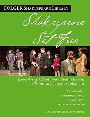 Teaching A Midsummer Night's Dream, Romeo & Juliet, and Macbeth: Shakespeare Set Free (Folger Shakespeare Library) Cover Image