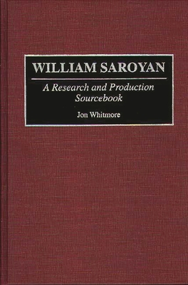 William Saroyan: A Research and Production Sourcebook (Modern Dramatists Research and Production Sourcebooks) By Jon Whitmore Cover Image