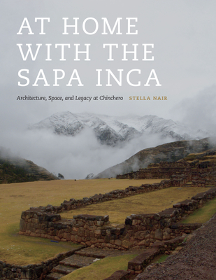 At Home with the Sapa Inca: Architecture, Space, and Legacy at Chinchero (Recovering Languages and Literacies of the Americas) Cover Image