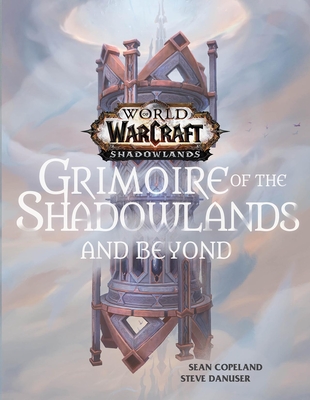 World of Warcraft: Grimoire of the Shadowlands and Beyond By Sean Copeland, Steve Danuser Cover Image