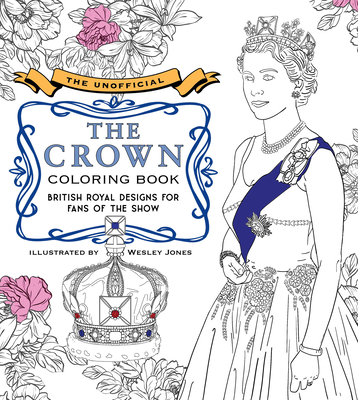 The Unofficial The Crown Coloring Book: British royal designs for fans of the show By becker&mayer!, Wesley Jones (Illustrator) Cover Image