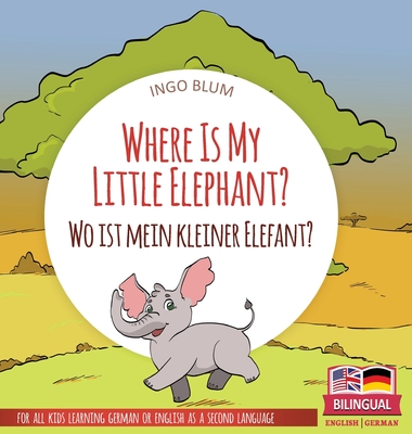 Where Is My Little Elephant? - Wo ist mein kleiner Elefant?: Bilingual children's picture book in English-German Cover Image