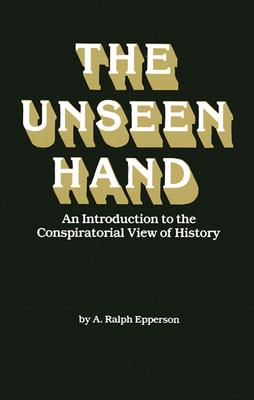 The Unseen Hand: An Introduction to the Conspiratorial View of History By A. Ralph Epperson Cover Image