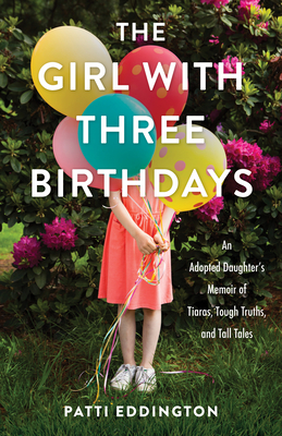 The Girl with Three Birthdays: An Adopted Daughter's Memoir of Tiaras, Tough Truths, and Tall Tales Cover Image