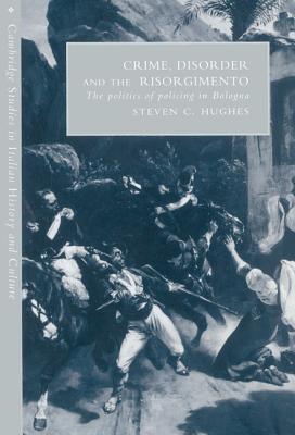 Crime, Disorder, and the Risorgimento (Cambridge Studies in Italian History and Culture)