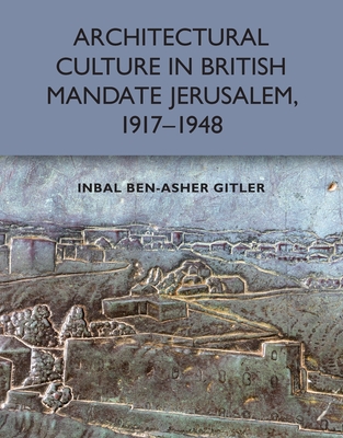 Architectural Culture in British-Mandate Jerusalem, 1917-1948 Cover Image