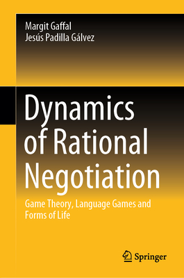 Dynamics of Rational Negotiation: Game Theory, Language Games and Forms of Life Cover Image