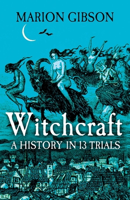Front cover of Witchcraft: A History in Thirteen Trials by Marion Gibson
