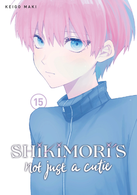 Shikimori's Not Just a Cutie 15 By Keigo Maki Cover Image