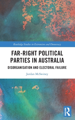 Far-Right Political Parties in Australia: Disorganisation and Electoral Failure (Routledge Studies in Extremism and Democracy) Cover Image