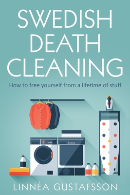Swedish Death Cleaning: How to Free Yourself From A Lifetime of Stuff Cover Image