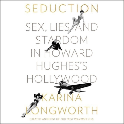 Seduction: Sex, Lies, and Stardom in Howard Hughes's Hollywood By Karina Longworth (Read by) Cover Image