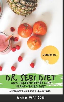 Dr. Sebi Diet + Anti Inflammatory Diet + Plant-Based Diet: A Beginner's Guide for a Healthy Life. 3 Books in 1 Cover Image