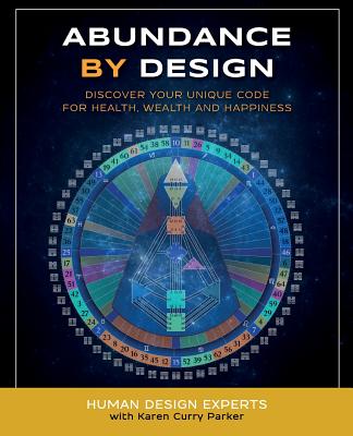 Abundance by Design: Discover Your Unique Code for Health, Wealth and Happiness with Human Design (Life by Human Design #1)