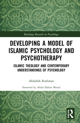Developing a Model of Islamic Psychology and Psychotherapy: Islamic Theology and Contemporary Understandings of Psychology By Abdallah Rothman Cover Image