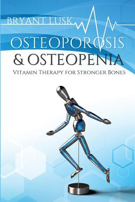 Osteoporosis & Osteopenia: Vitamin Therapy for Stronger Bones By Bryant Lusk, Foxley Cherie (Cover Design by) Cover Image