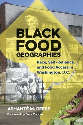 Black Food Geographies: Race, Self-Reliance, and Food Access in Washington, D.C. By Ashanté M. Reese Cover Image