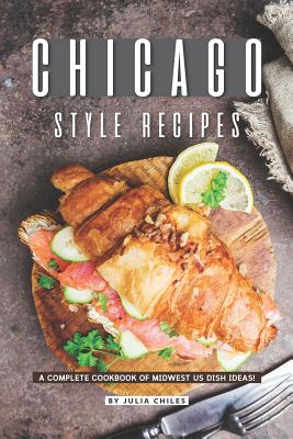 Chicago Style Recipes: A Complete Cookbook of Midwest US Dish Ideas! Cover Image