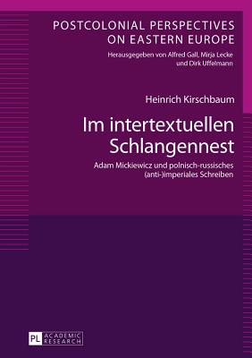Im intertextuellen Schlangennest: Adam Mickiewicz und polnisch-russisches (anti-)imperiales Schreiben (Postcolonial Perspectives on Eastern Europe #3)
