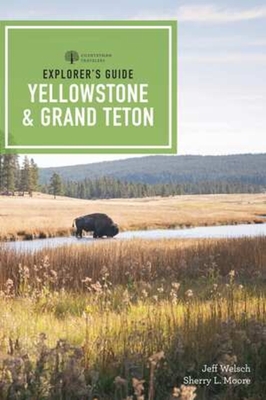Explorer's Guide Yellowstone & Grand Teton National Parks (Explorer's Complete) By Sherry L. Moore, Jeff Welsch Cover Image