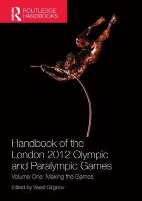 Handbook of the London 2012 Olympic and Paralympic Games: Volume One: Making the Games By Vassil Girginov (Editor) Cover Image