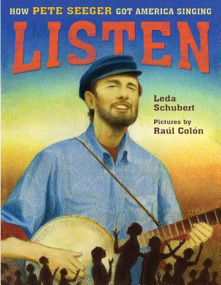Listen: How Pete Seeger Got America Singing By Leda Schubert, Raúl Colón (Illustrator) Cover Image