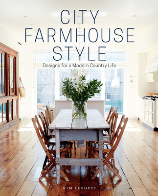 City Farmhouse Style: Designs for a Modern Country Life By Kim Leggett, Alissa Saylor (By (photographer)) Cover Image