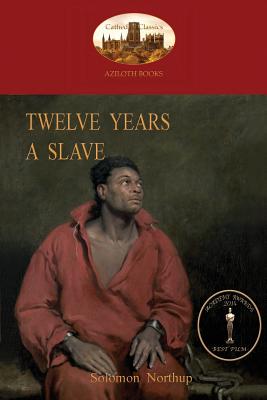 Twelve Years a Slave: A True Story of Black Slavery. with Original Illustrations (Aziloth Books) By Solomon Northup Cover Image