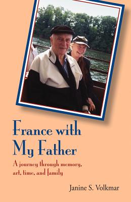 France with My Father: A Journey Through Memory, Art, Time, and Family By Janine S. Volkmar Cover Image