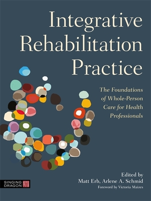 Integrative Rehabilitation Practice: The Foundations of Whole-Person Care for Health Professionals Cover Image