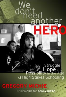 We Don't Need Another Hero: Struggle, Hope, and Possibility in the Age of High-Stakes Schooling Cover Image