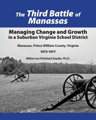 The Third Battle of Manassas: Managing Change and Growth in a Suburban Virginia School District Manassas, Prince William County, Virginia 1973-1977