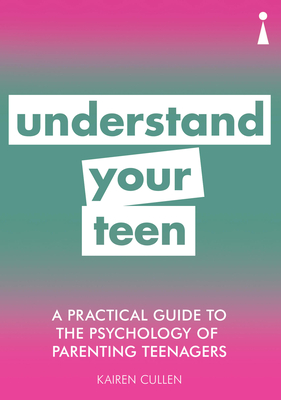 A Practical Guide to the Psychology of Parenting Teenagers: Understand Your Teen By Kairen Cullen Cover Image