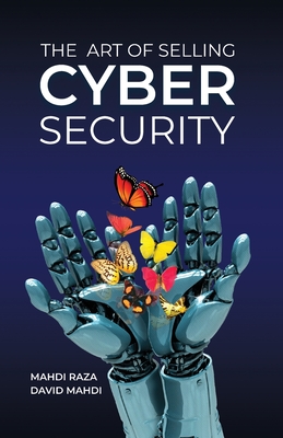 The Art of Selling Cybersecurity By Mahdi Raza, David Mahdi Cover Image