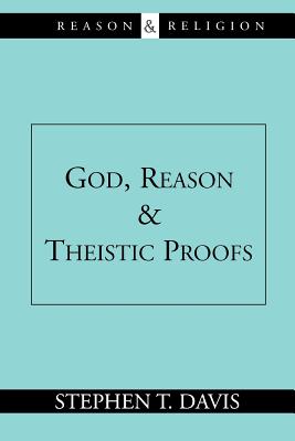 God, Reason and Theistic Proofs (Reason & Religion) By Stephen T. Davis Cover Image