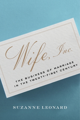 Wife, Inc.: The Business of Marriage in the Twenty-First Century (Critical Cultural Communication #8) By Suzanne Leonard Cover Image