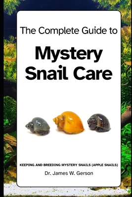 The Complete Guide to Mystery Snail Care: Keeping and breeding mystery snails (apple snails) Cover Image