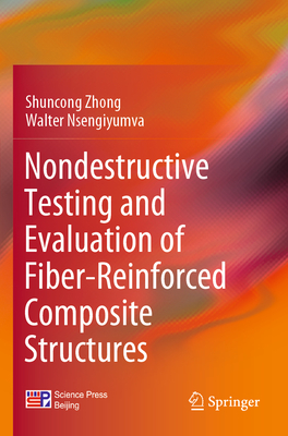 Nondestructive Testing and Evaluation of Fiber-Reinforced Composite Structures By Shuncong Zhong, Walter Nsengiyumva Cover Image