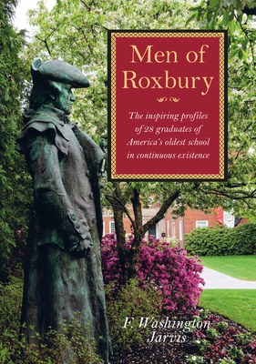 Men of Roxbury: The Inspiring Profiles of Twenty-Eight Graduates of America's Oldest School in Continuous Existence Cover Image