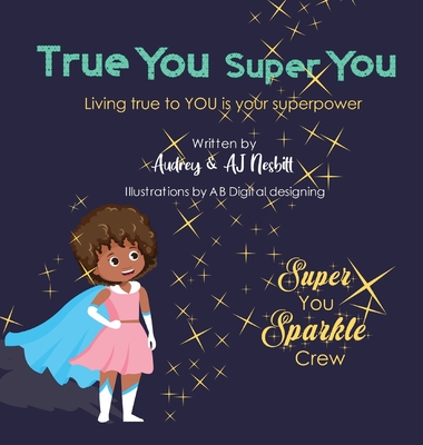 True You Super You: Living True to You is Your Superpower By Audrey Nesbitt, Aj Nesbitt Cover Image
