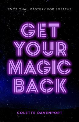 Get Your Magic Back: Emotional Mastery for Empaths By Colette Davenport Cover Image