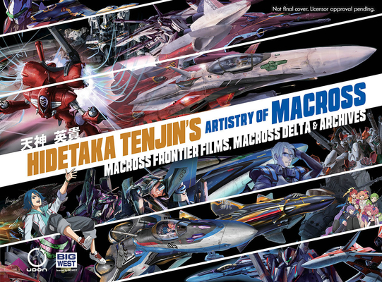 Hidetaka Tenjin's Artistry of Macross: Macross Frontier Films, Macross Delta & Archives By Hidetaka Tenjin, Hidetaka Tenjin (Artist) Cover Image